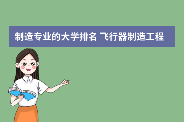 制造专业的大学排名 飞行器制造工程专业大学排名